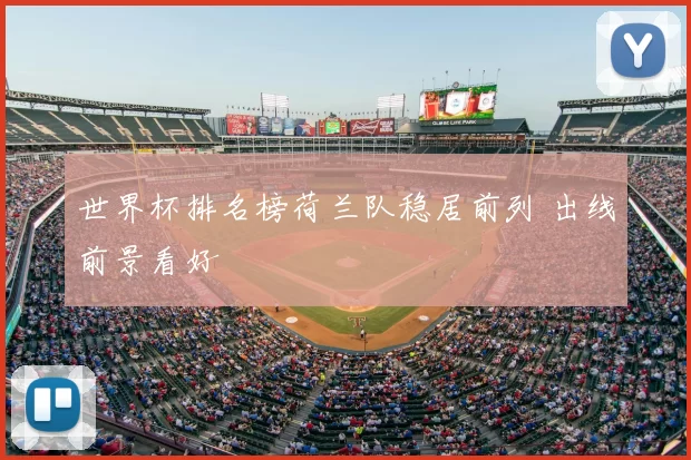 世界杯排名榜荷兰队稳居前列 出线前景看好