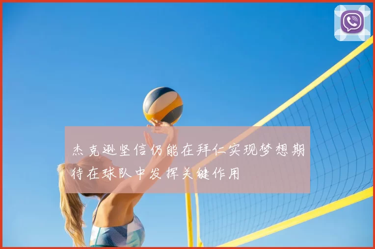 杰克逊坚信仍能在拜仁实现梦想期待在球队中发挥关键作用
