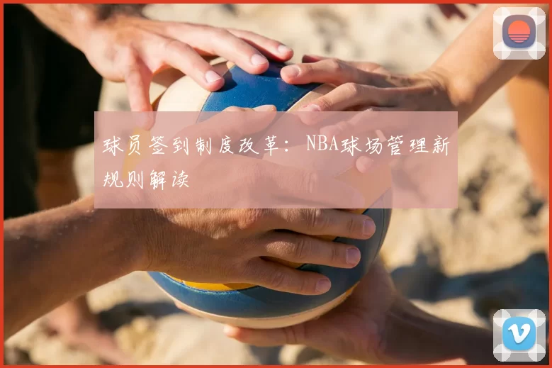 球员签到制度改革：NBA球场管理新规则解读