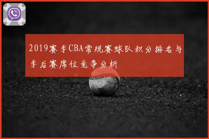 2019赛季CBA常规赛球队积分排名与季后赛席位竞争分析