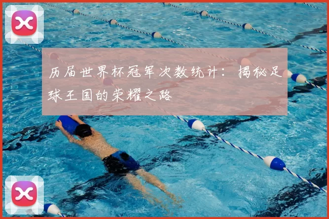 历届世界杯冠军次数统计:揭秘足球王国的荣耀之路