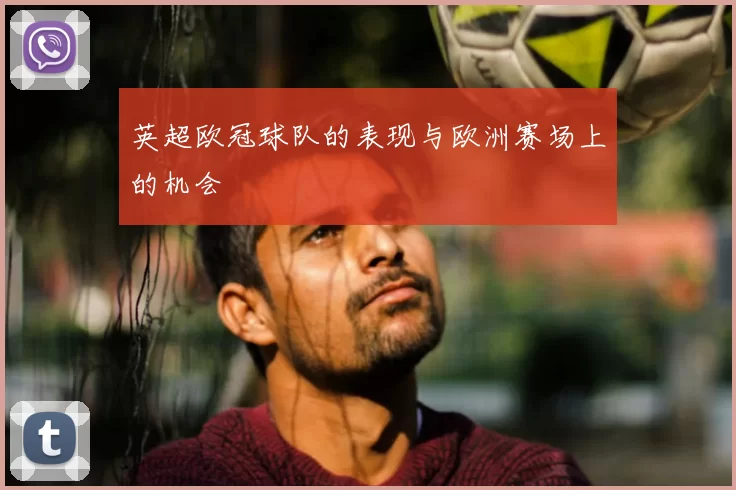 英超欧冠球队的表现与欧洲赛场上的机会