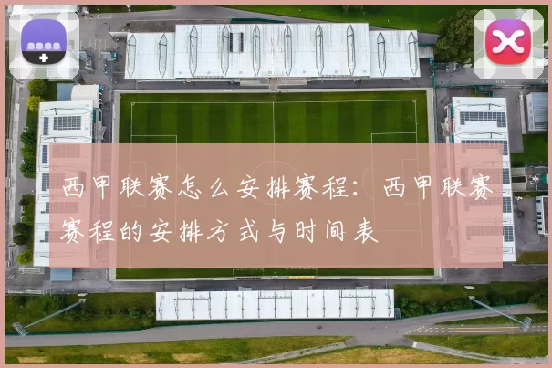 西甲联赛怎么安排赛程：西甲联赛赛程的安排方式与时间表