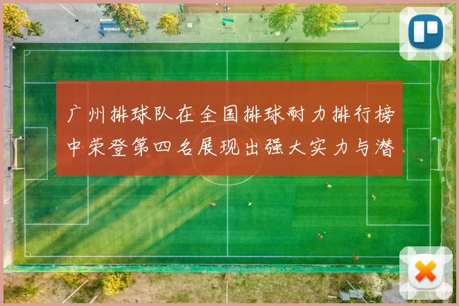 广州排球队在全国排球耐力排行榜中荣登第四名展现出强大实力与潜力
