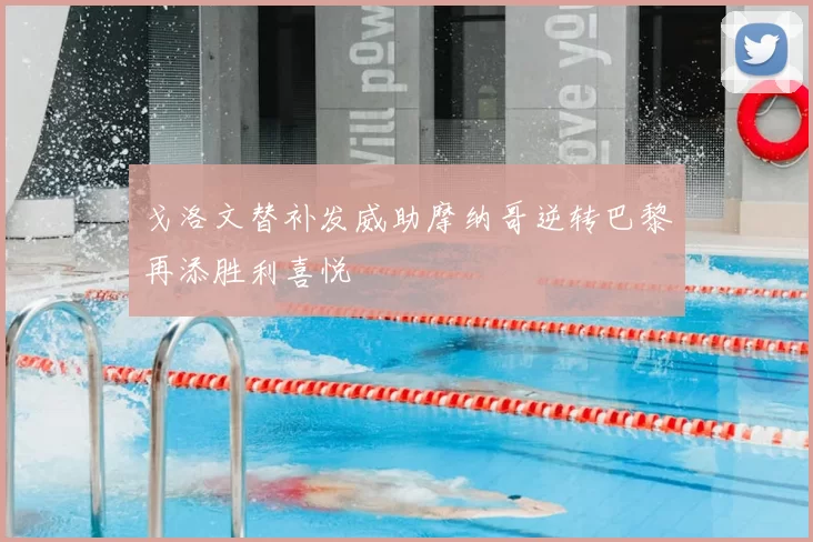 戈洛文替补发威助摩纳哥逆转巴黎再添胜利喜悦