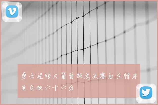 勇士逆转火箭晋级总决赛杜兰特库里合砍六十六分