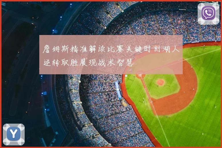 詹姆斯精准解读比赛关键时刻湖人逆转取胜展现战术智慧